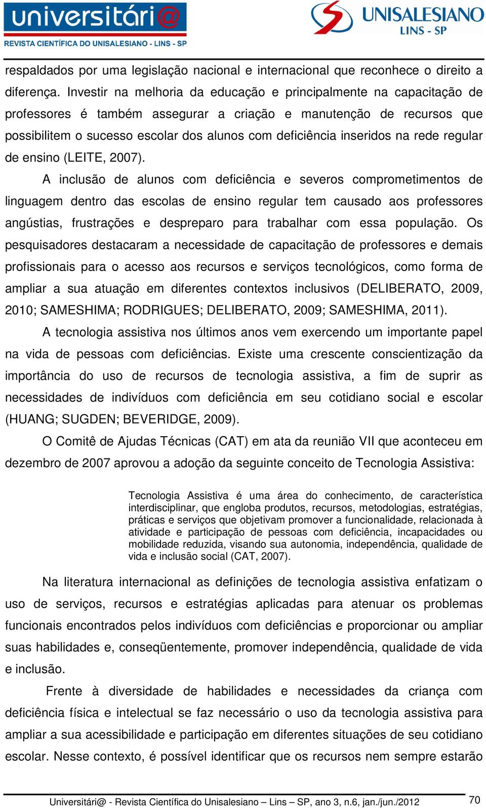 inseridos na rede regular de ensino (LEITE, 2007).