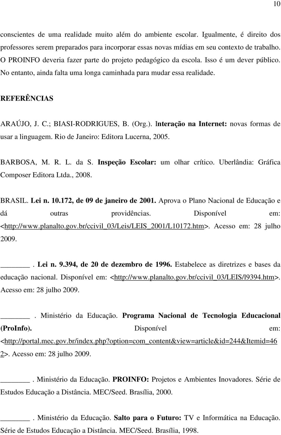 ; BIASI-RODRIGUES, B. (Org.). Interação na Internet: novas formas de usar a linguagem. Rio de Janeiro: Editora Lucerna, 2005. BARBOSA, M. R. L. da S. Inspeção Escolar: um olhar crítico.