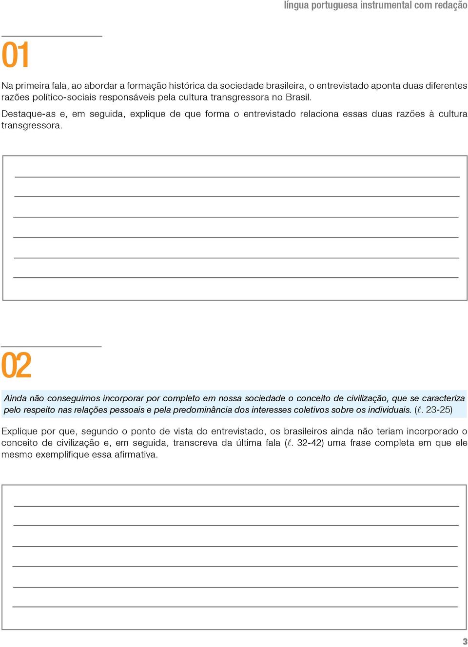 02 Ainda não conseguimos incorporar por completo em nossa sociedade o conceito de civilização, que se caracteriza pelo respeito nas relações pessoais e pela predominância dos interesses coletivos