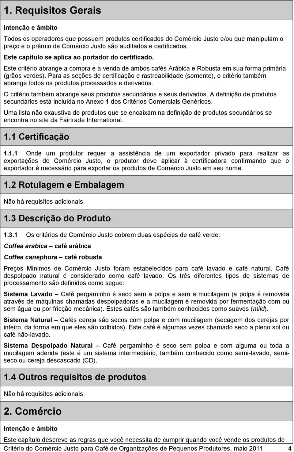 Para as seções de certificação e rastreabilidade (somente), o critério também abrange todos os produtos processados e derivados. O critério também abrange seus produtos secundários e seus derivados.