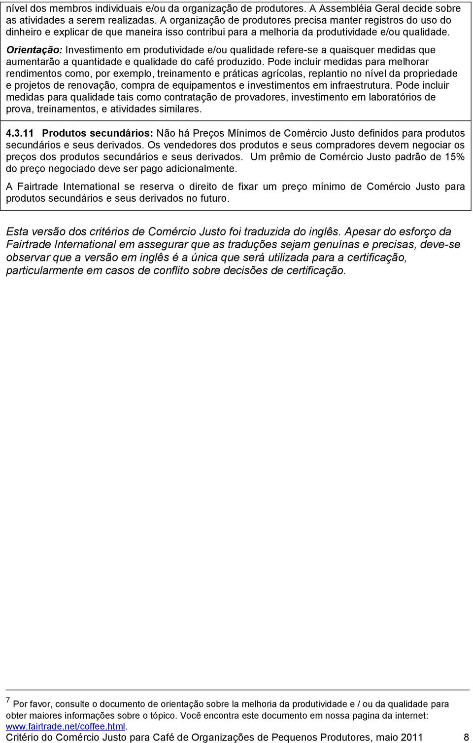 Orientação: Investimento em produtividade e/ou qualidade refere-se a quaisquer medidas que aumentarão a quantidade e qualidade do café produzido.