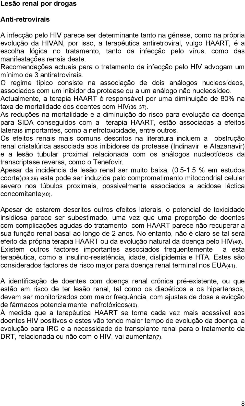 O regime típico consiste na associação de dois análogos nucleosídeos, associados com um inibidor da protease ou a um análogo não nucleosídeo.