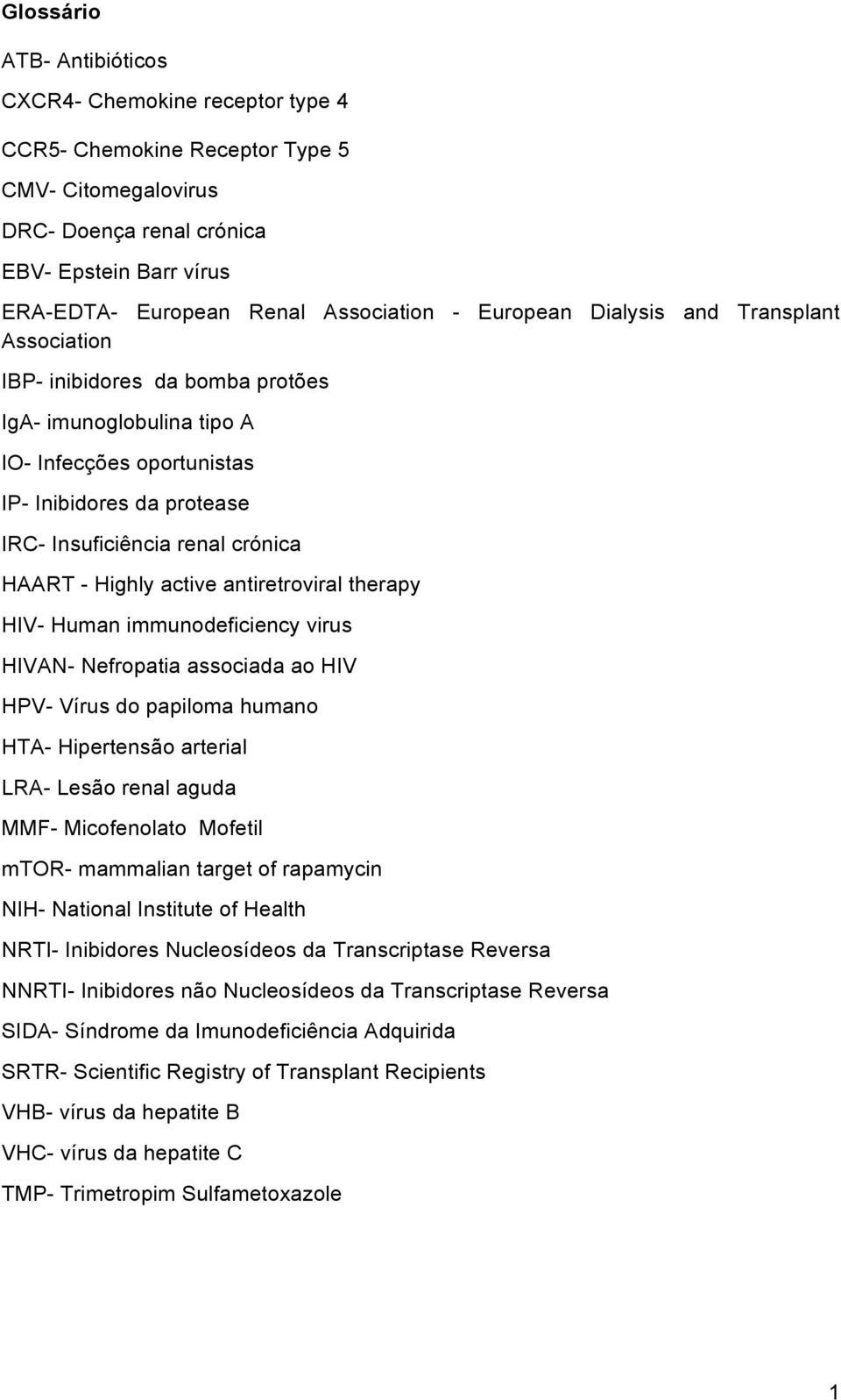 crónica HAART - Highly active antiretroviral therapy HIV- Human immunodeficiency virus HIVAN- Nefropatia associada ao HIV HPV- Vírus do papiloma humano HTA- Hipertensão arterial LRA- Lesão renal