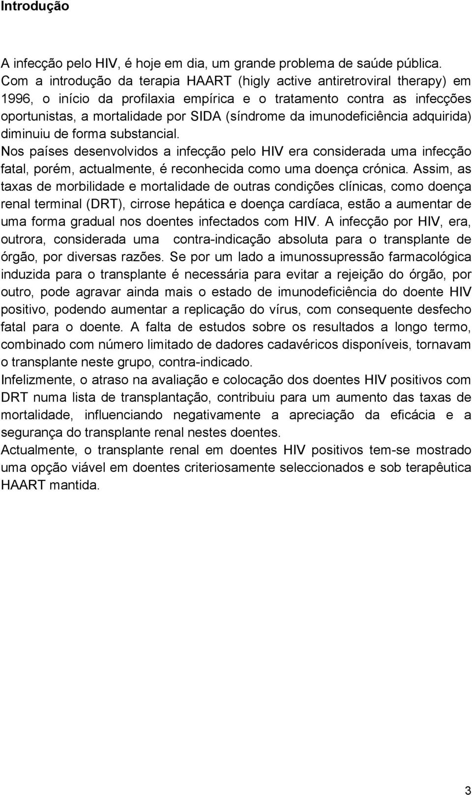 imunodeficiência adquirida) diminuiu de forma substancial. Nos países desenvolvidos a infecção pelo HIV era considerada uma infecção fatal, porém, actualmente, é reconhecida como uma doença crónica.