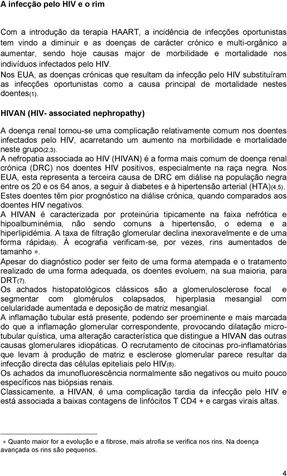 Nos EUA, as doenças crónicas que resultam da infecção pelo HIV substituíram as infecções oportunistas como a causa principal de mortalidade nestes doentes(1).