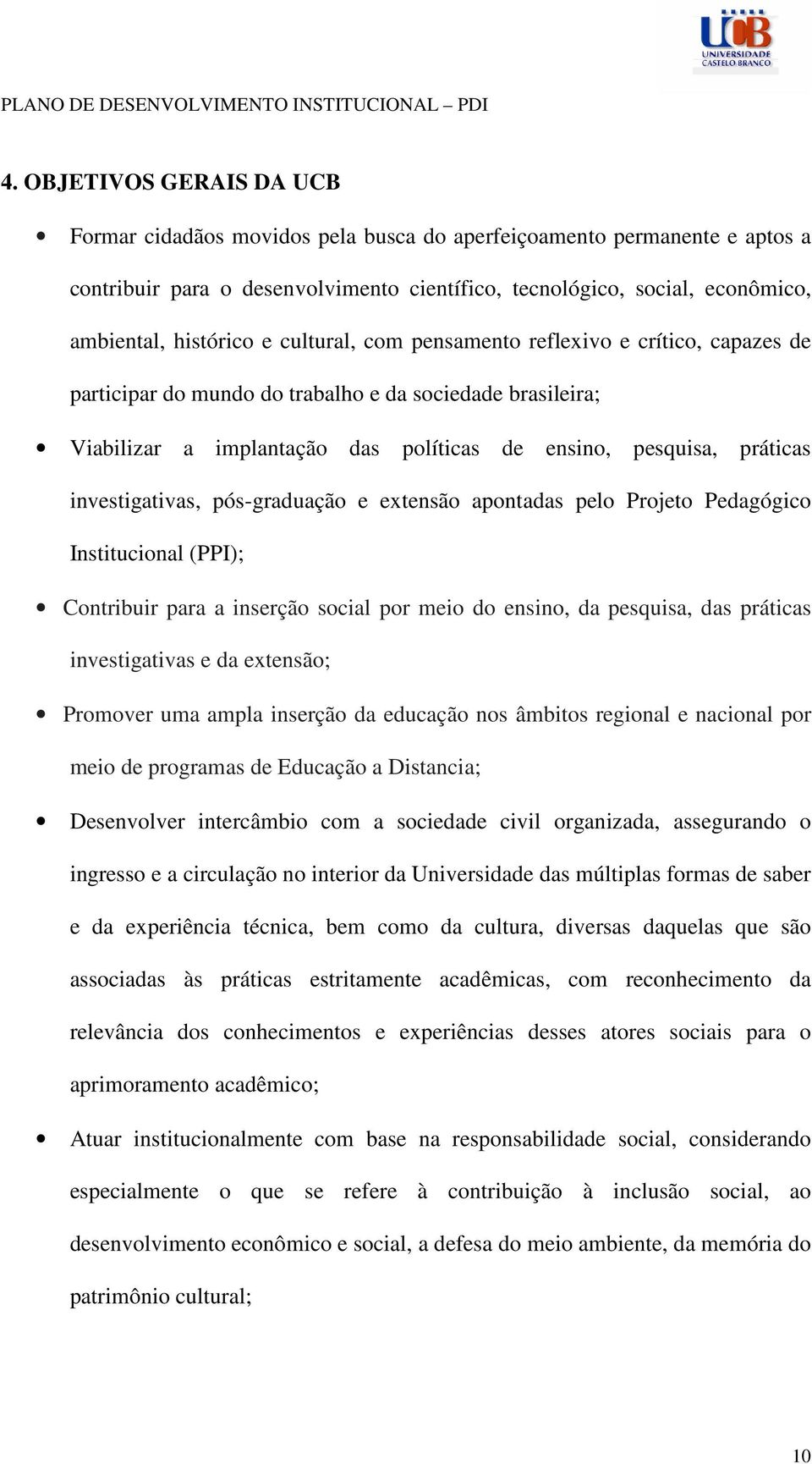 investigativas, pós-graduação e extensão apontadas pelo Projeto Pedagógico Institucional (PPI); Contribuir para a inserção social por meio do ensino, da pesquisa, das práticas investigativas e da