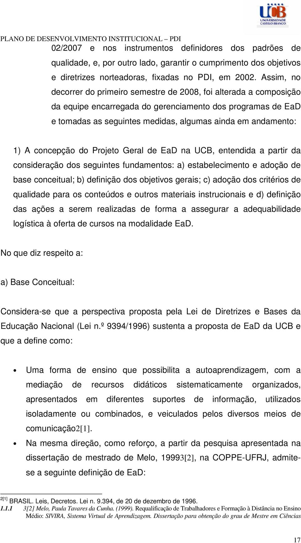 concepção do Projeto Geral de EaD na UCB, entendida a partir da consideração dos seguintes fundamentos: a) estabelecimento e adoção de base conceitual; b) definição dos objetivos gerais; c) adoção