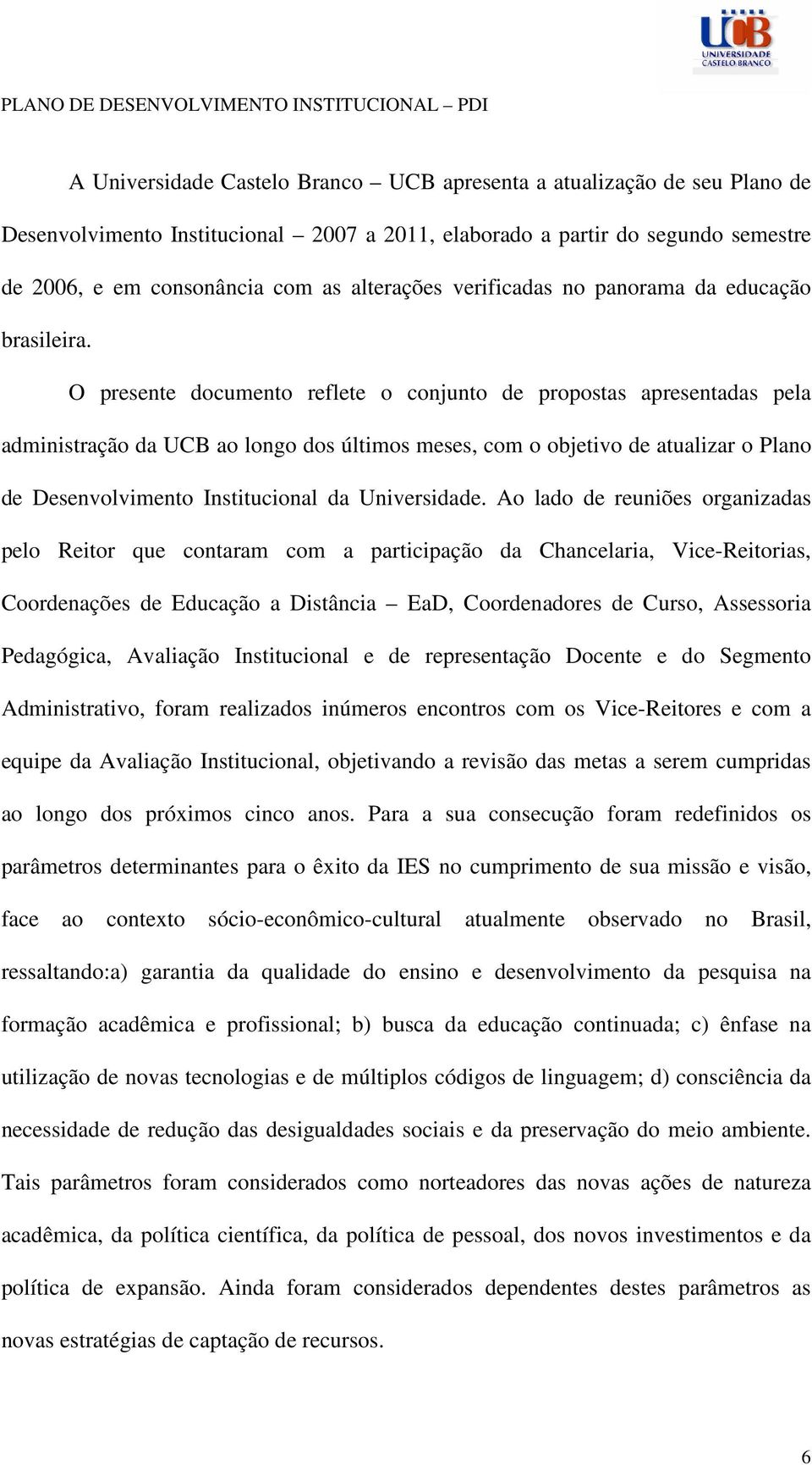 O presente documento reflete o conjunto de propostas apresentadas pela administração da UCB ao longo dos últimos meses, com o objetivo de atualizar o Plano de Desenvolvimento Institucional da