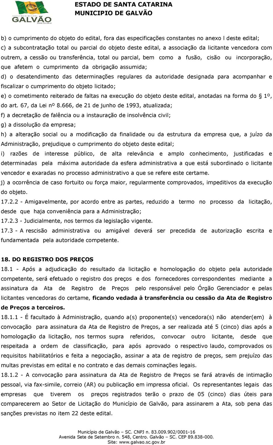 autoridade designada para acompanhar e fiscalizar o cumprimento do objeto licitado; e) o cometimento reiterado de faltas na execução do objeto deste edital, anotadas na forma do 1º, do art.