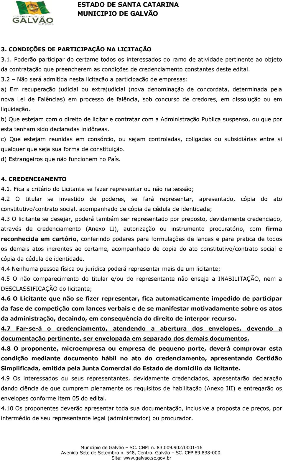 2 Não será admitida nesta licitação a participação de empresas: a) Em recuperação judicial ou extrajudicial (nova denominação de concordata, determinada pela nova Lei de Falências) em processo de