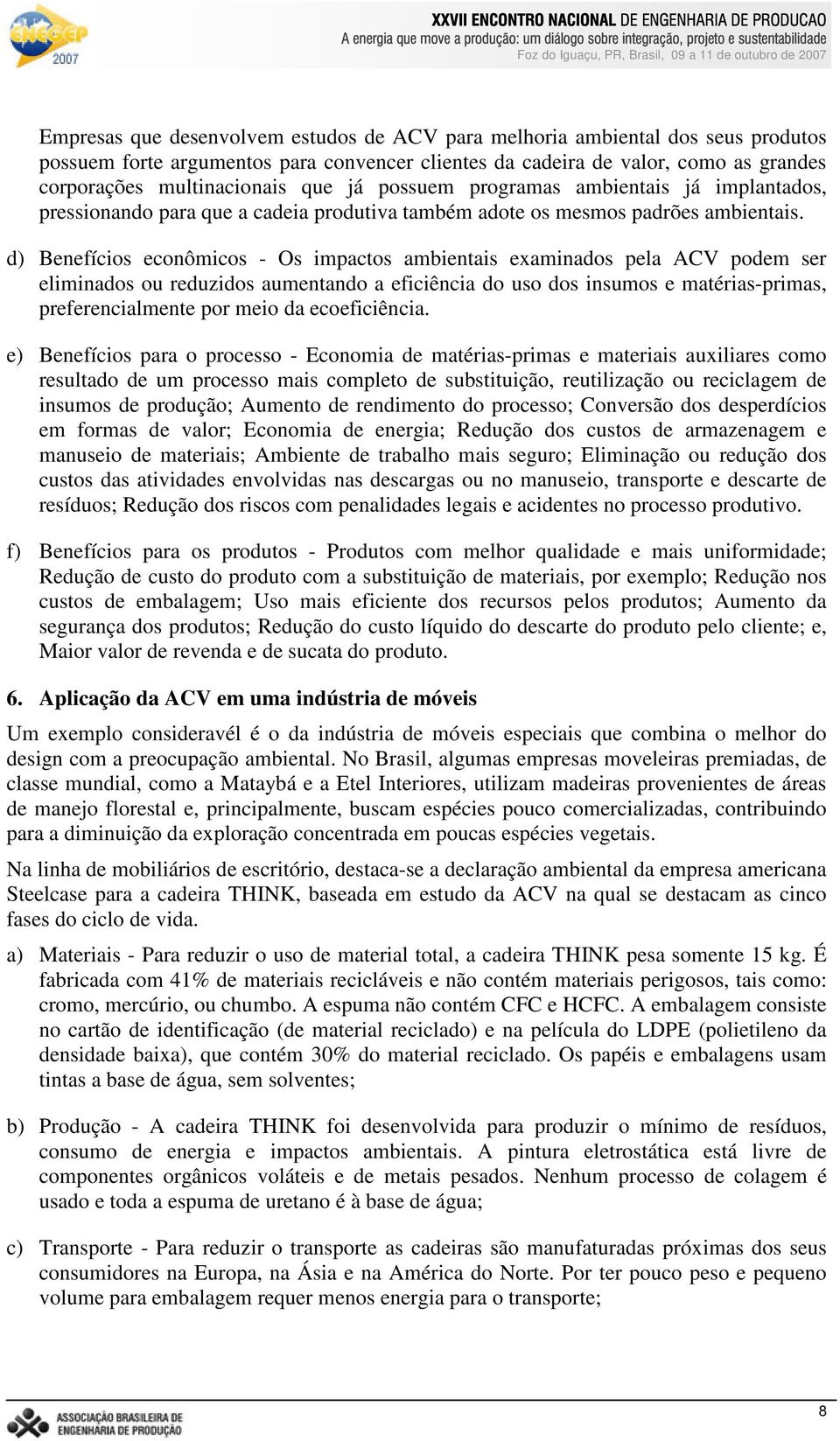 d) Benefícios econômicos - Os impactos ambientais examinados pela ACV podem ser eliminados ou reduzidos aumentando a eficiência do uso dos insumos e matérias-primas, preferencialmente por meio da