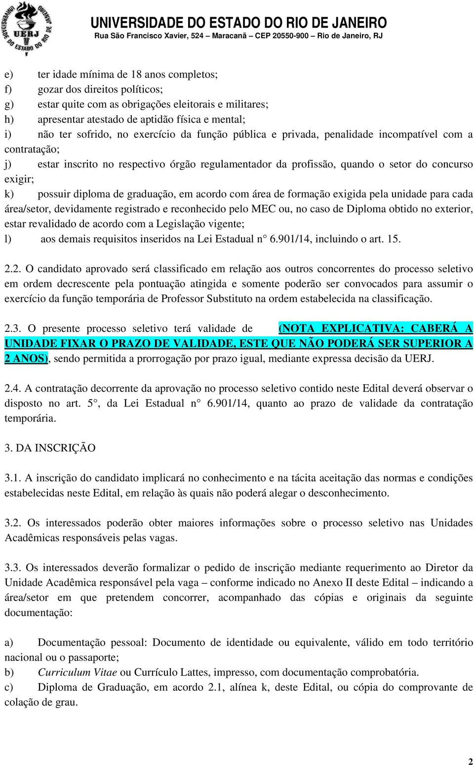 possuir diploma de graduação, em acordo com área de formação exigida pela unidade para cada área/setor, devidamente registrado e reconhecido pelo MEC ou, no caso de Diploma obtido no exterior, estar