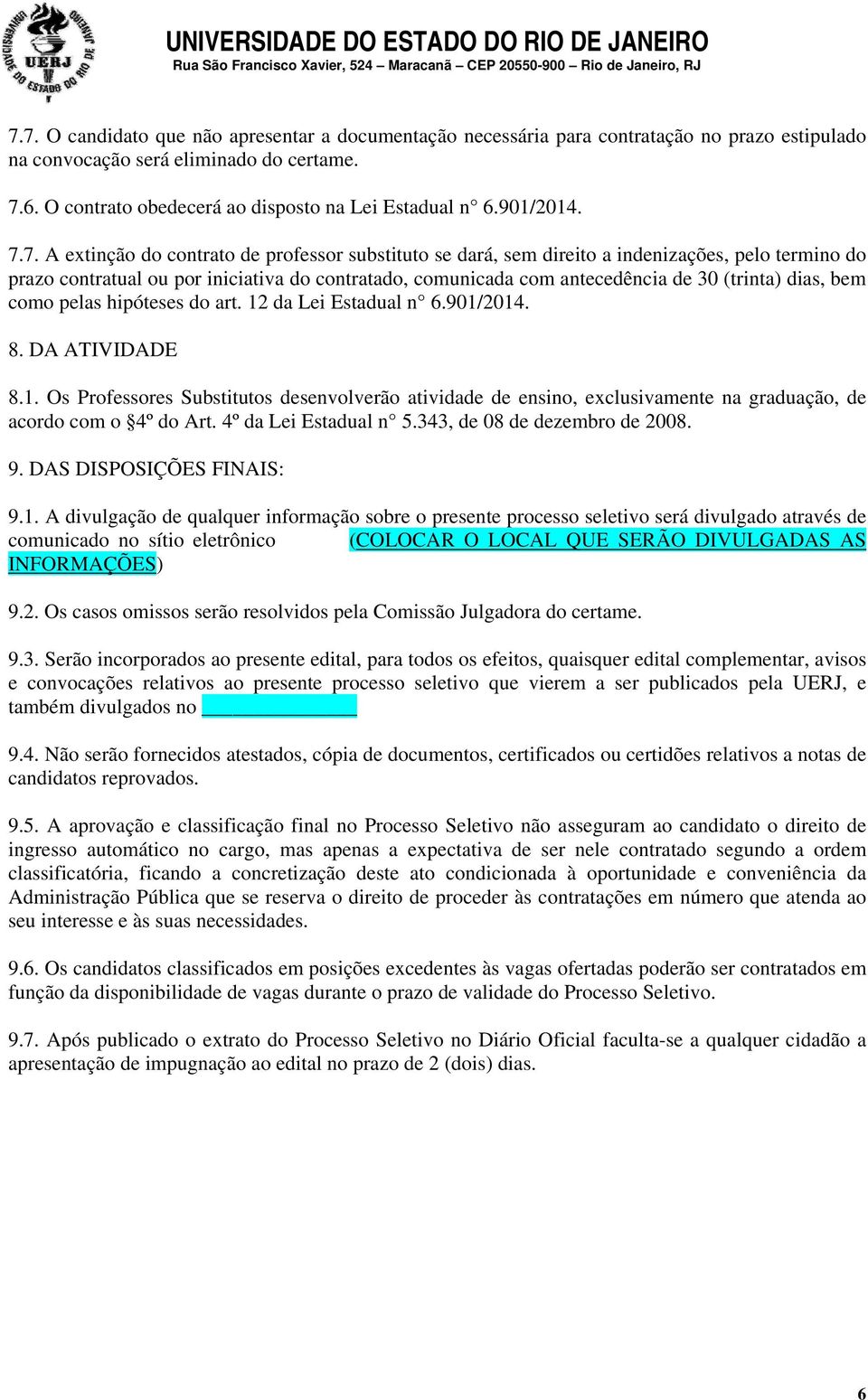 7. A extinção do contrato de professor substituto se dará, sem direito a indenizações, pelo termino do prazo contratual ou por iniciativa do contratado, comunicada com antecedência de 30 (trinta)