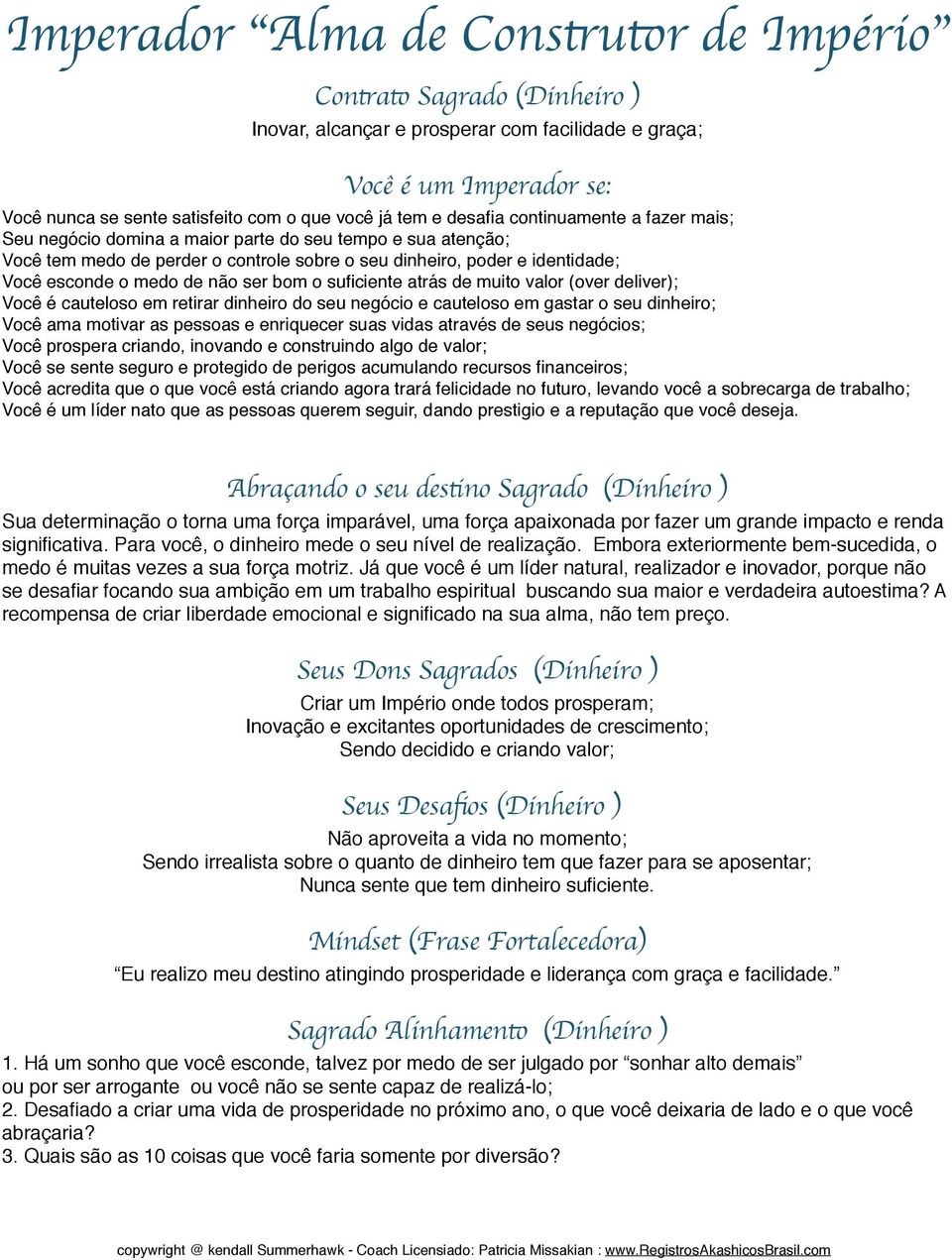 atrás de muito valor (over deliver); Você é cauteloso em retirar dinheiro do seu negócio e cauteloso em gastar o seu dinheiro; Você ama motivar as pessoas e enriquecer suas vidas através de seus