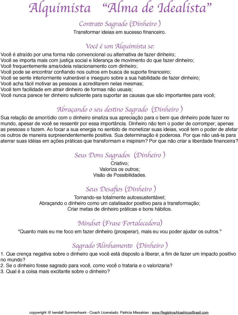 relacionamento com dinheiro; Você pode se encontrar confiando nos outros em busca de suporte financeiro; Você se sente interiormente vulnerável e inseguro sobre a sua habilidade de fazer dinheiro;