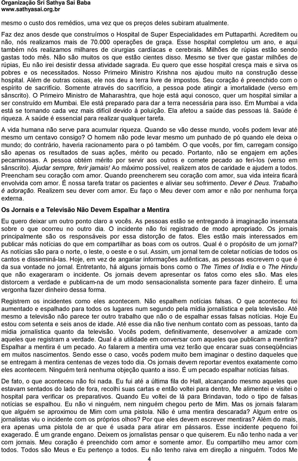 Milhões de rúpias estão sendo gastas todo mês. Não são muitos os que estão cientes disso. Mesmo se tiver que gastar milhões de rúpias, Eu não irei desistir dessa atividade sagrada.