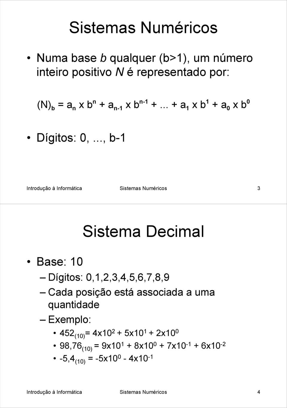 .., b-1 Introdução à Informática Sistemas Numéricos 3 Base: 10 Sistema Decimal Dígitos: 0,1,2,3,4,5,6,7,8,9 Cada posição