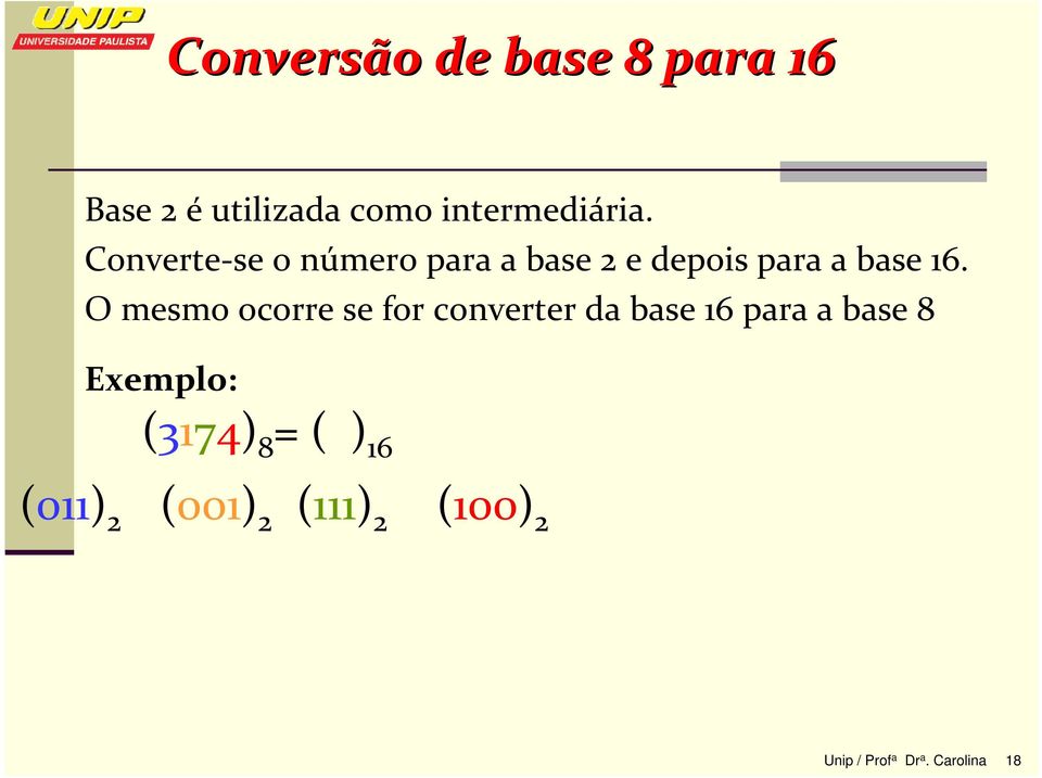 O mesmo ocorre se for converter da base 16 para a base 8 Exemplo: