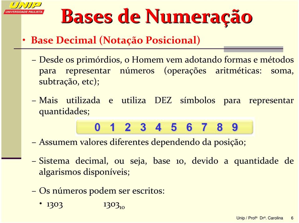 representar quantidades; Assumem valores diferentes dependendo da posição; Sistema decimal, ou seja, base 10,