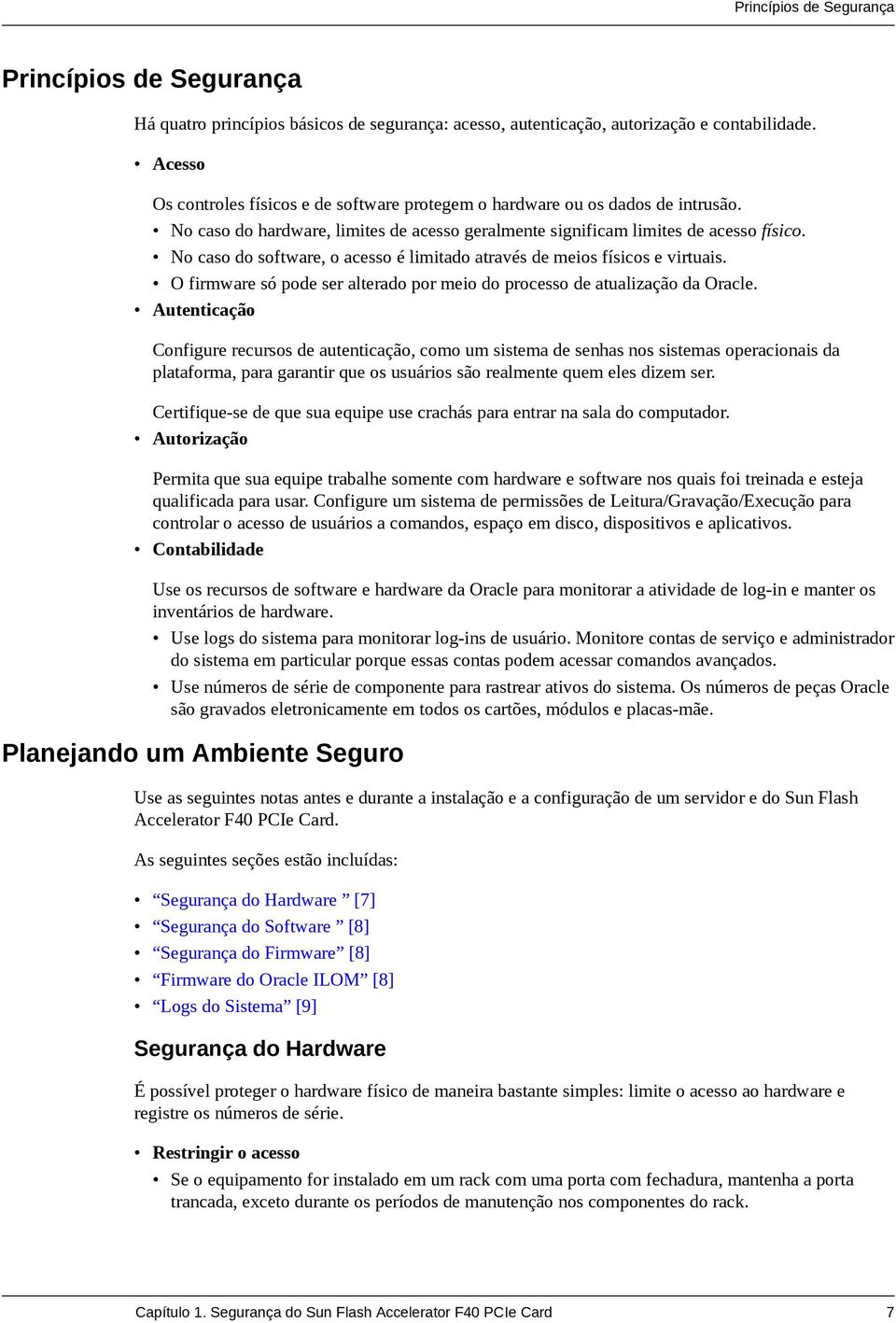 No caso do software, o acesso é limitado através de meios físicos e virtuais. O firmware só pode ser alterado por meio do processo de atualização da Oracle.