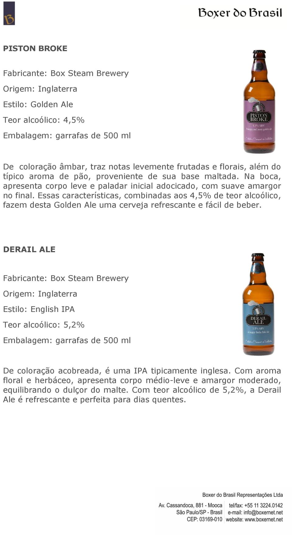 Essas características, combinadas aos 4,5% de teor alcoólico, fazem desta Golden Ale uma cerveja refrescante e fácil de beber.