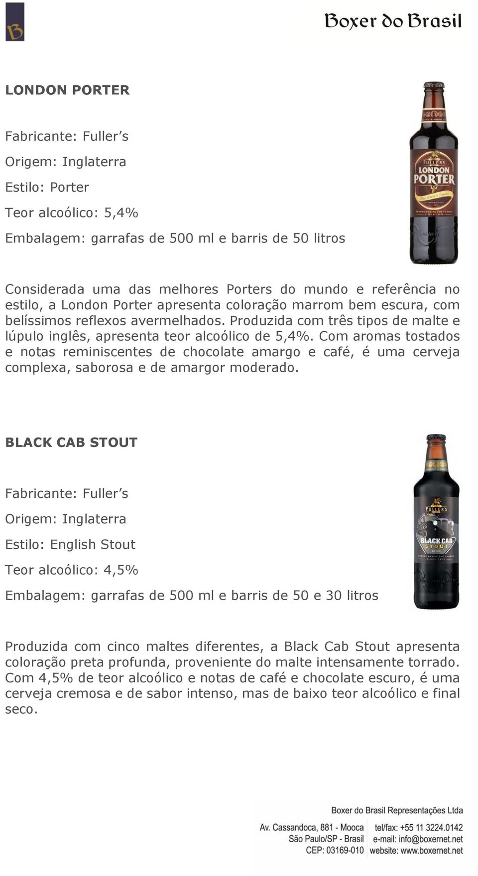 Com aromas tostados e notas reminiscentes de chocolate amargo e café, é uma cerveja complexa, saborosa e de amargor moderado.