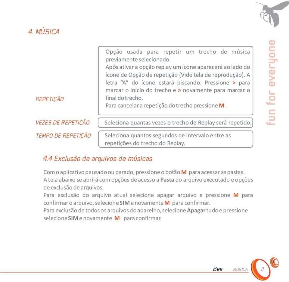 Pressione > para marcar o início do trecho e > novamente para marcar o final do trecho. Para cancelar a repetição do trecho pressione M. Seleciona quantas vezes o trecho de Replay será repetido.