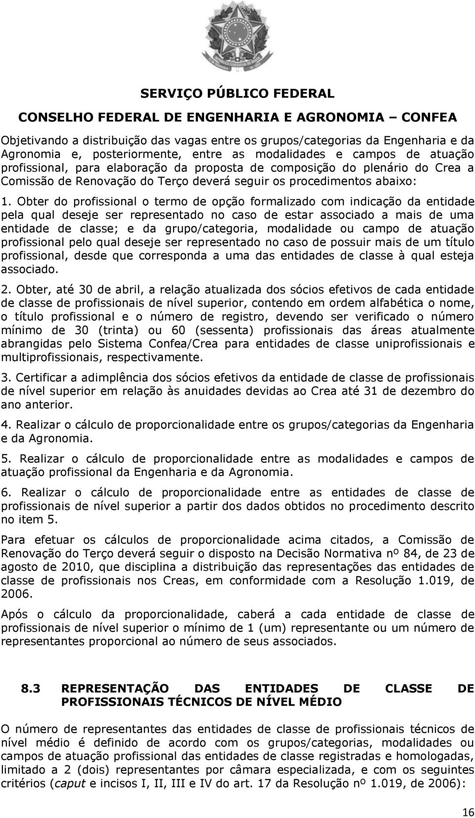 Obter do profissional o termo de opção formalizado com indicação da entidade pela qual deseje ser representado no caso de estar associado a mais de uma entidade de classe; e da grupo/categoria,