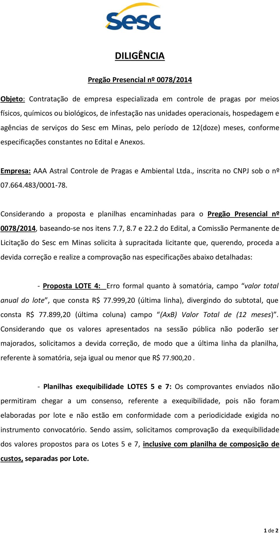 , inscrita no CNPJ sob o nº 07.664.483/0001-78. Considerando a proposta e planilhas encaminhadas para o Pregão Presencial nº 0078/2014, baseando-se nos itens 7.7, 8.7 e 22.