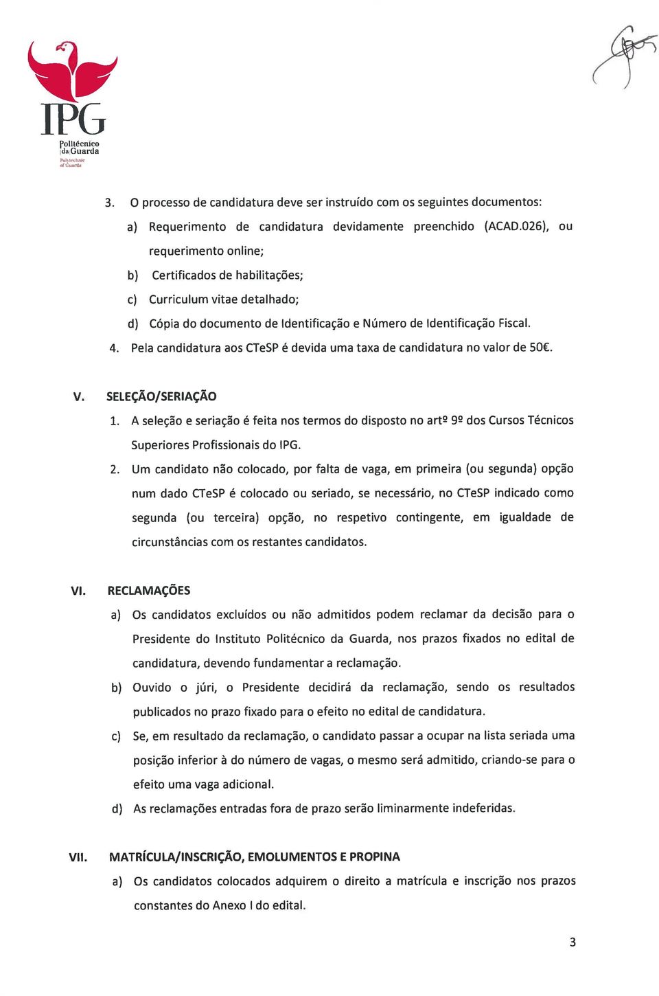 Pela candidatura aos CTeSP é devida uma taxa de candidatura no valor de 50. V. SELEÇÃO/SERIAÇÃO 1.