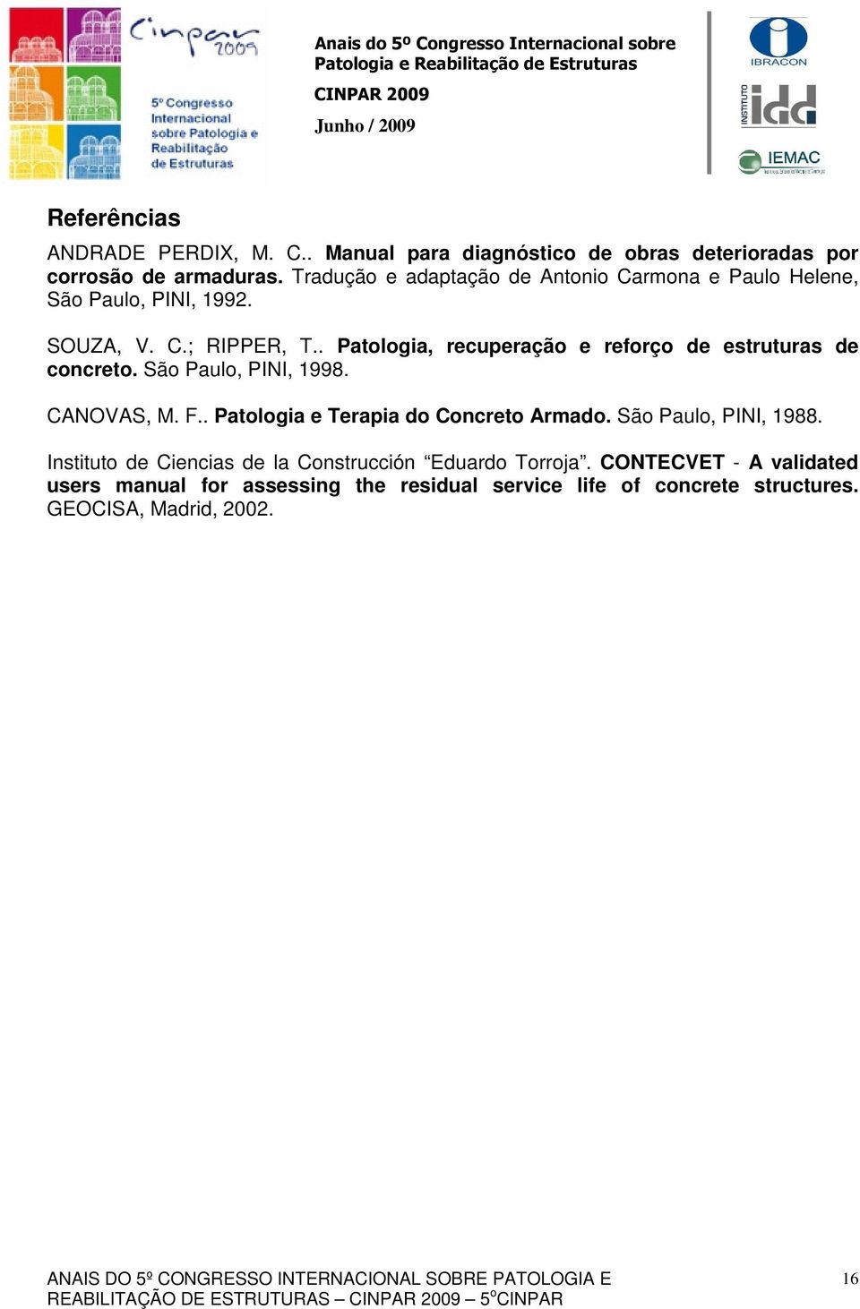 . Patologia, recuperação e reforço de estruturas de concreto. São Paulo, PINI, 1998. CANOVAS, M. F.. Patologia e Terapia do Concreto Armado.