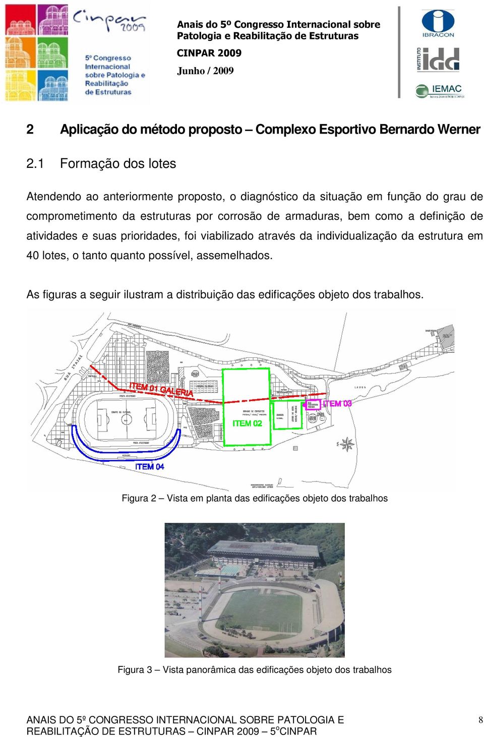 armaduras, bem como a definição de atividades e suas prioridades, foi viabilizado através da individualização da estrutura em 40 lotes, o tanto quanto