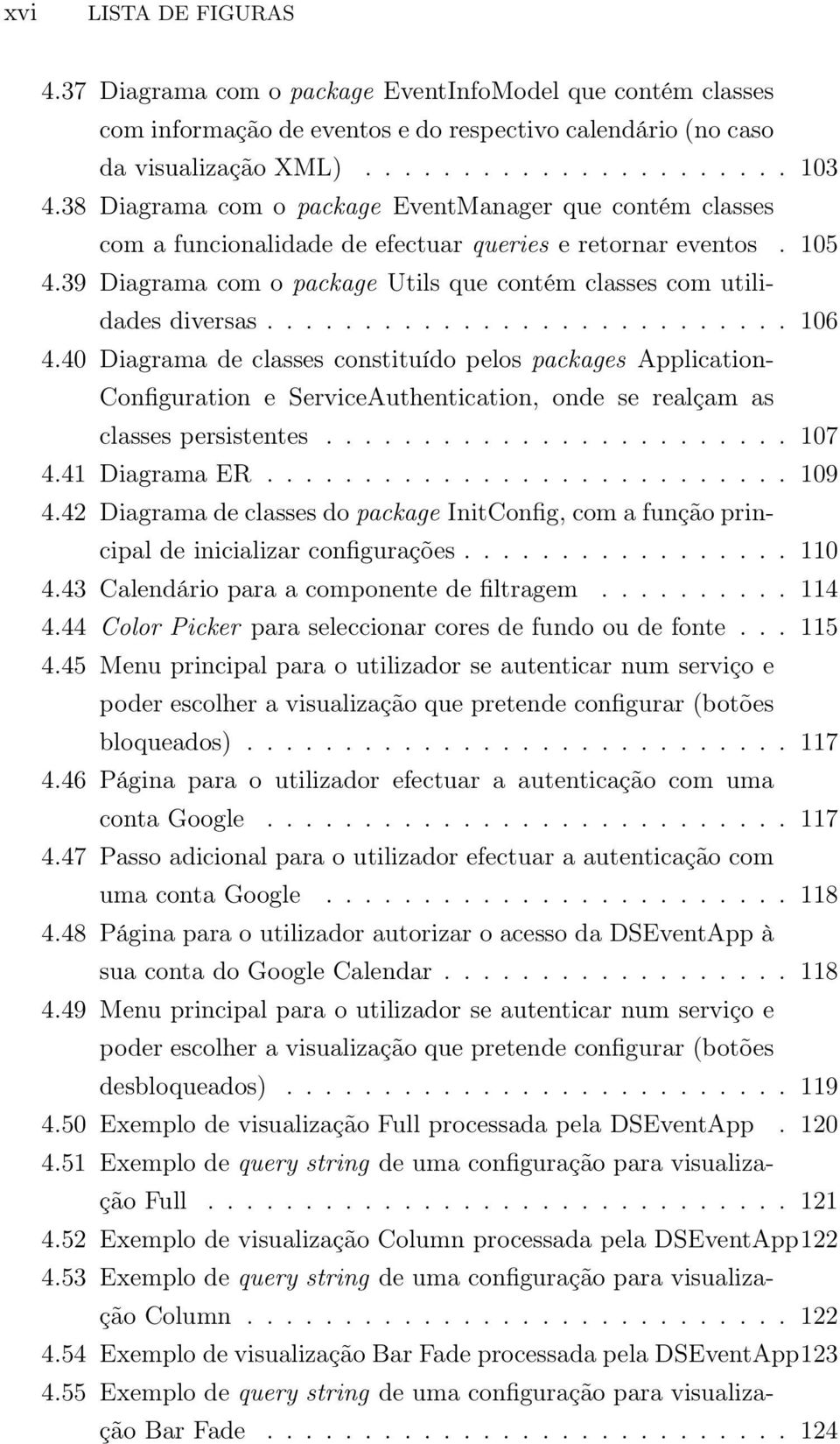 .......................... 106 4.40 Diagrama de classes constituído pelos packages Application- Configuration e ServiceAuthentication, onde se realçam as classes persistentes........................ 107 4.