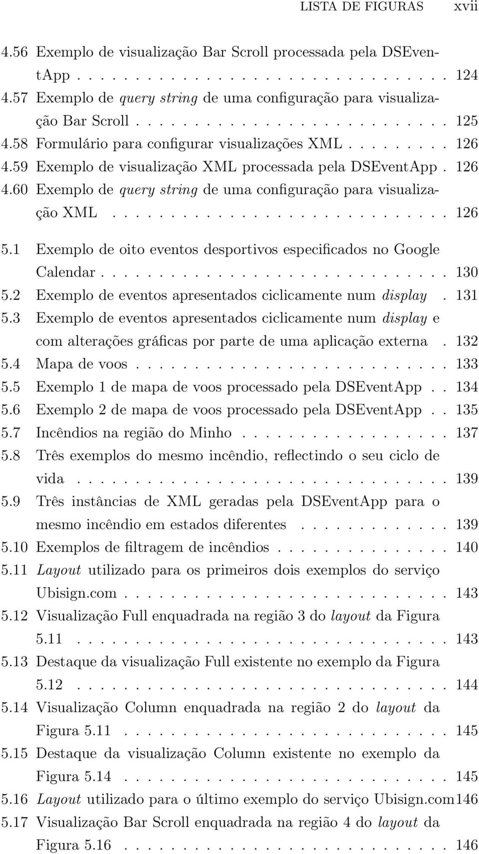59 Exemplo de visualização XML processada pela DSEventApp. 126 4.60 Exemplo de query string de uma configuração para visualização XML............................. 126 5.