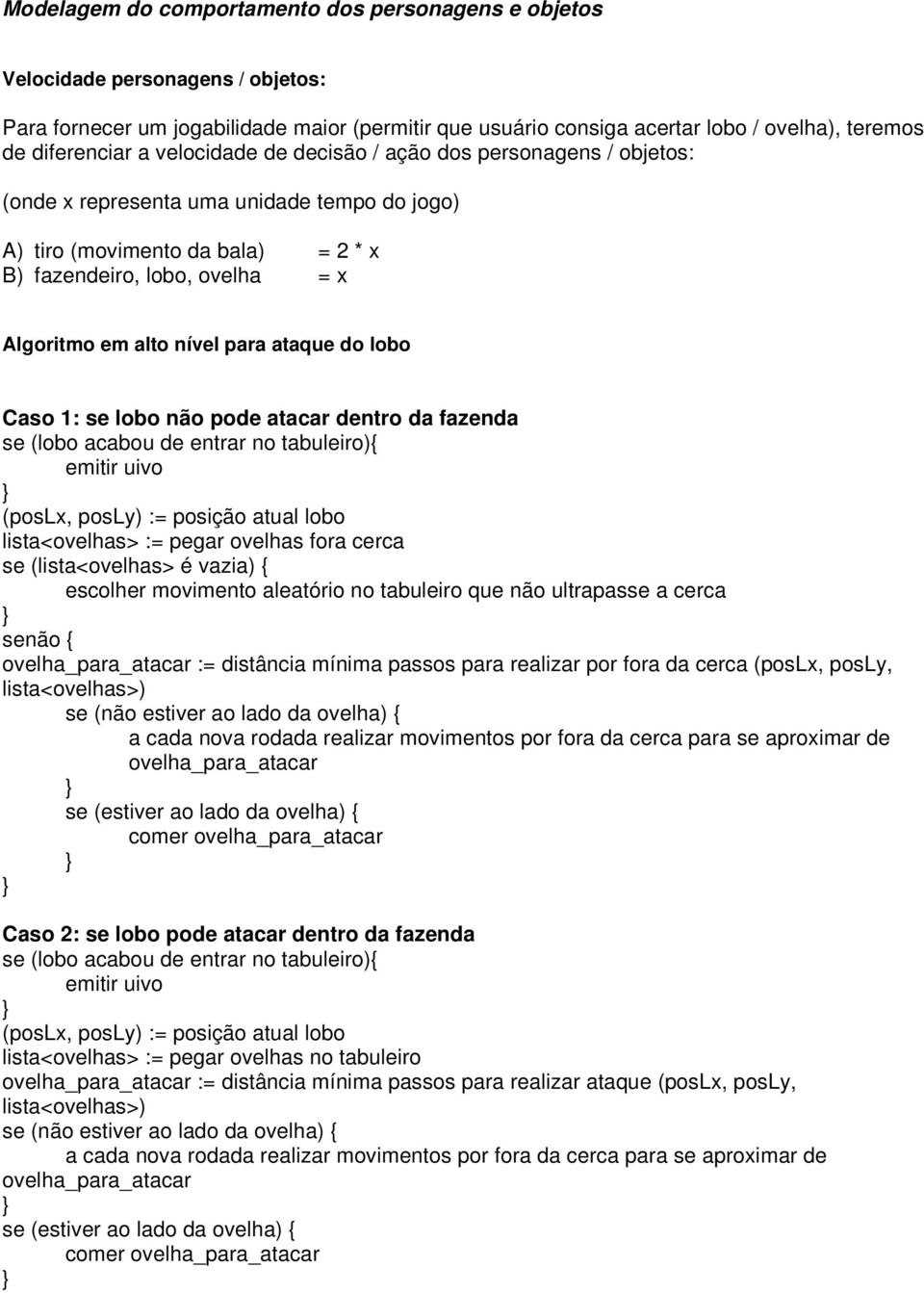 para ataque do lobo Caso 1: se lobo não pode atacar dentro da fazenda se (lobo acabou de entrar no tabuleiro){ emitir uivo (poslx, posly) := posição atual lobo lista<ovelhas> := pegar ovelhas fora