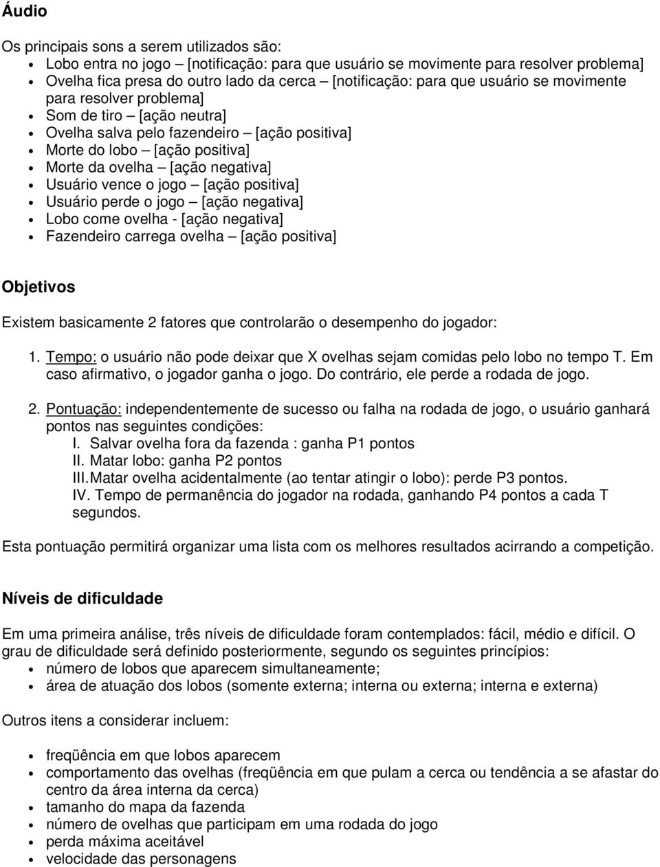 [ação positiva] Usuário perde o jogo [ação negativa] Lobo come ovelha - [ação negativa] Fazendeiro carrega ovelha [ação positiva] Objetivos Existem basicamente 2 fatores que controlarão o desempenho