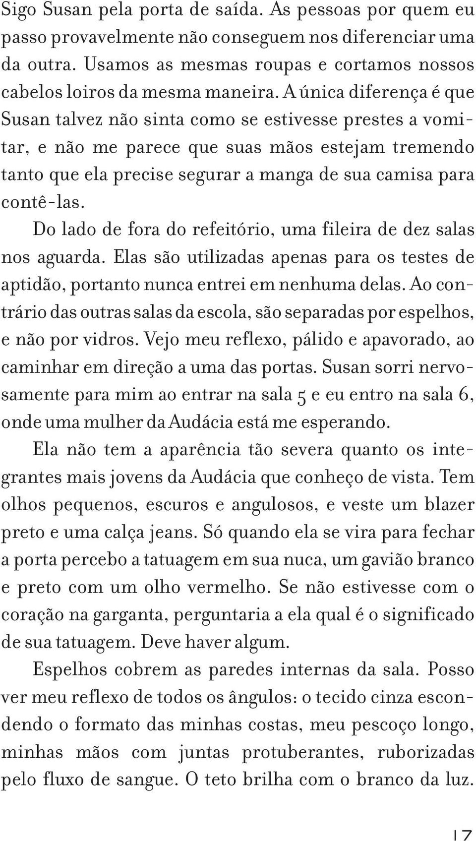 Do lado de fora do refeitório, uma fileira de dez salas nos aguarda. Elas são utilizadas apenas para os testes de aptidão, portanto nunca entrei em nenhuma delas.