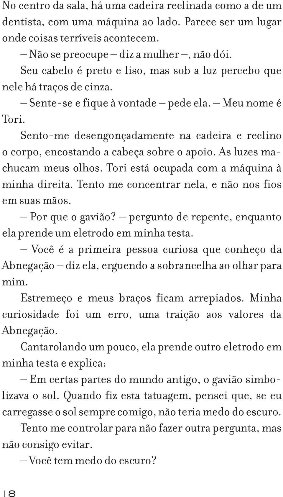 Sento-me desengonçadamente na cadeira e reclino o corpo, encostando a cabeça sobre o apoio. As luzes machucam meus olhos. Tori está ocupada com a máquina à minha direita.