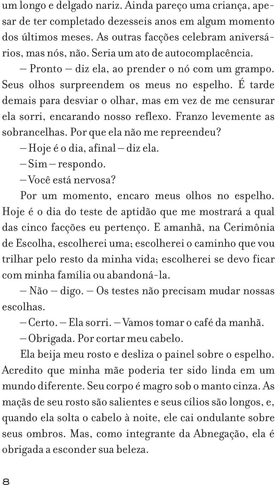 É tarde demais para desviar o olhar, mas em vez de me censurar ela sorri, encarando nosso reflexo. Franzo levemente as sobrancelhas. Por que ela não me repreendeu? Hoje é o dia, afinal diz ela.