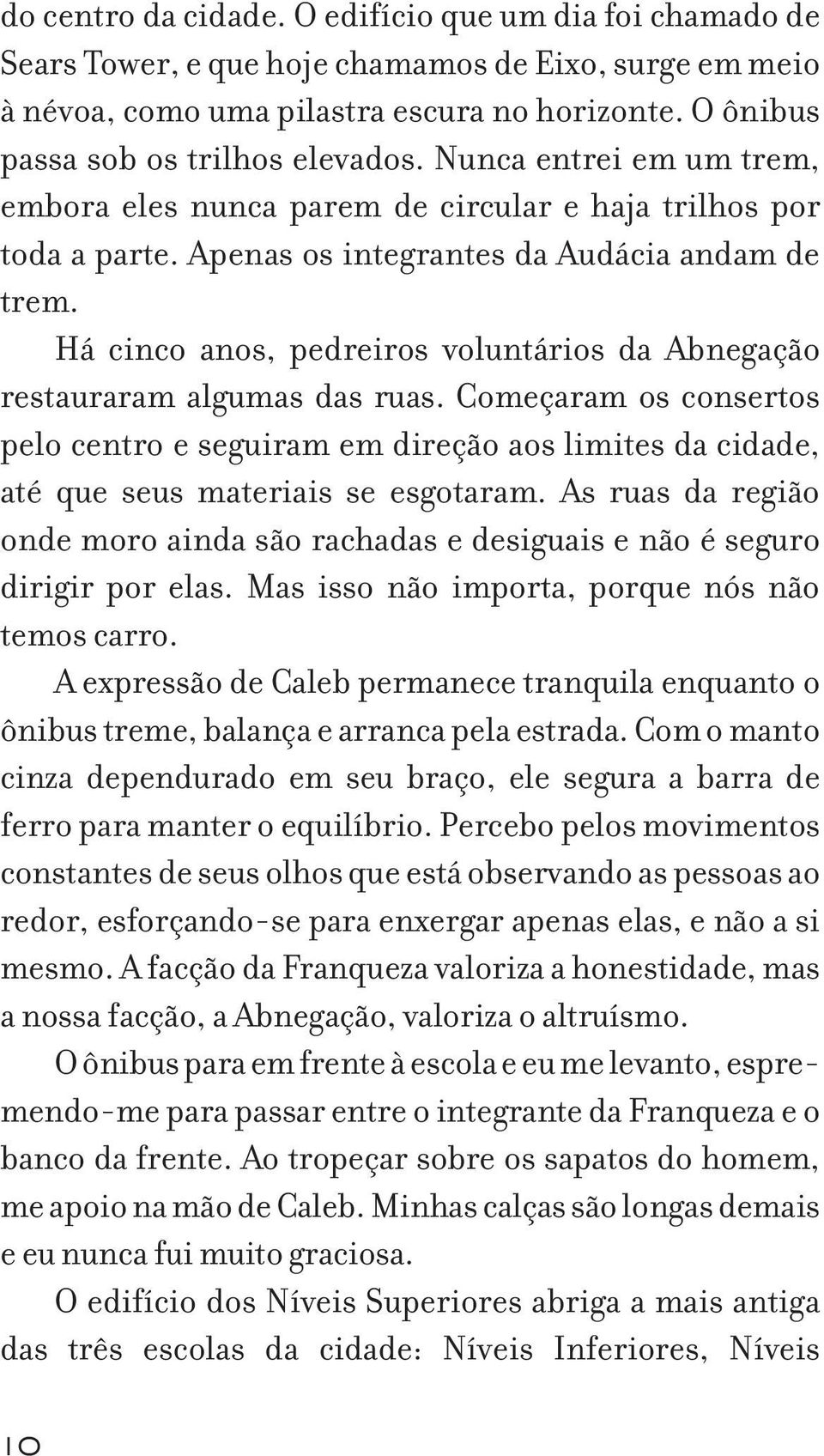 Há cinco anos, pedreiros voluntários da Abnegação restauraram algumas das ruas. Começaram os consertos pelo centro e seguiram em direção aos limites da cidade, até que seus materiais se esgotaram.