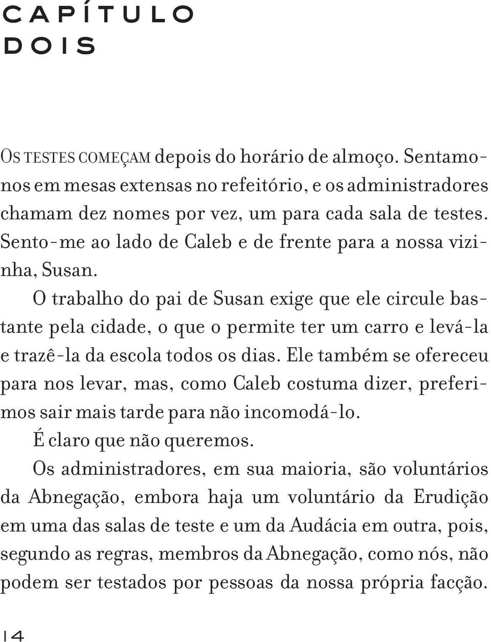 O trabalho do pai de Susan exige que ele circule bastante pela cidade, o que o permite ter um carro e levá-la e trazê-la da escola todos os dias.