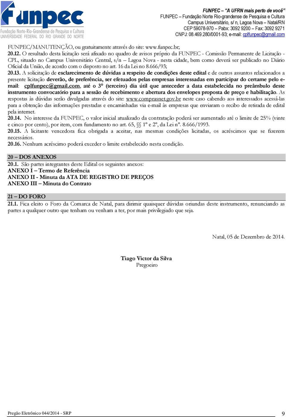 como deverá ser publicado no Diário Oficial da União, de acordo com o disposto no art. 16 da Lei no 8.666/93; 20.13.