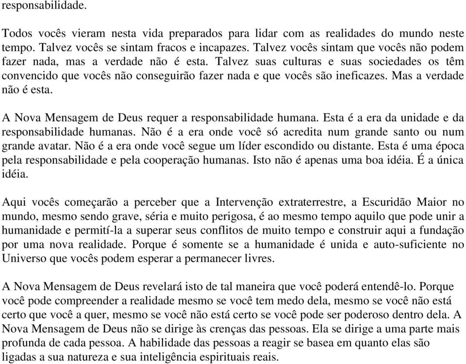 Mas a verdade não é esta. A Nova Mensagem de Deus requer a responsabilidade humana. Esta é a era da unidade e da responsabilidade humanas.