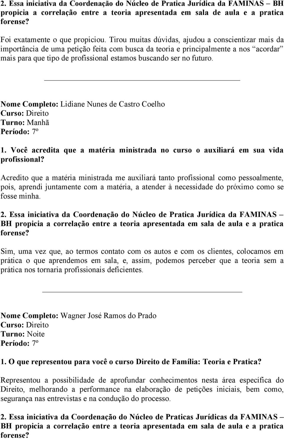 futuro. Nome Completo: Lidiane Nunes de Castro Coelho 1. Você acredita que a matéria ministrada no curso o auxiliará em sua vida profissional?