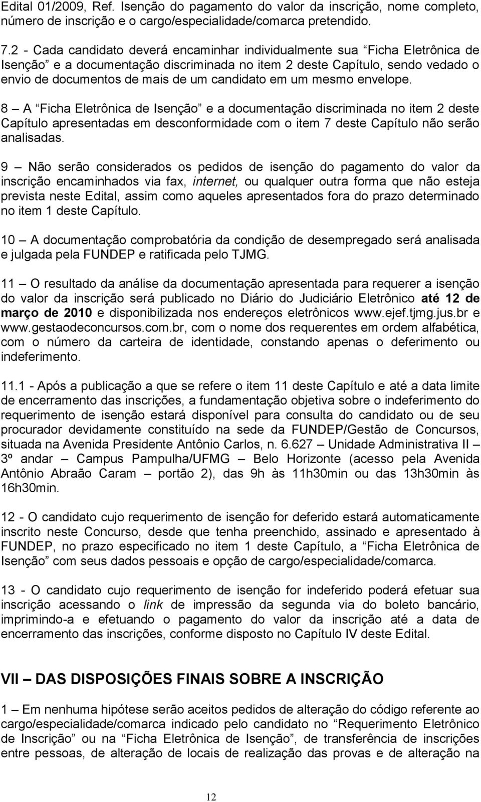 em um mesmo envelope. 8 A Ficha Eletrônica de Isenção e a documentação discriminada no item 2 deste Capítulo apresentadas em desconformidade com o item 7 deste Capítulo não serão analisadas.