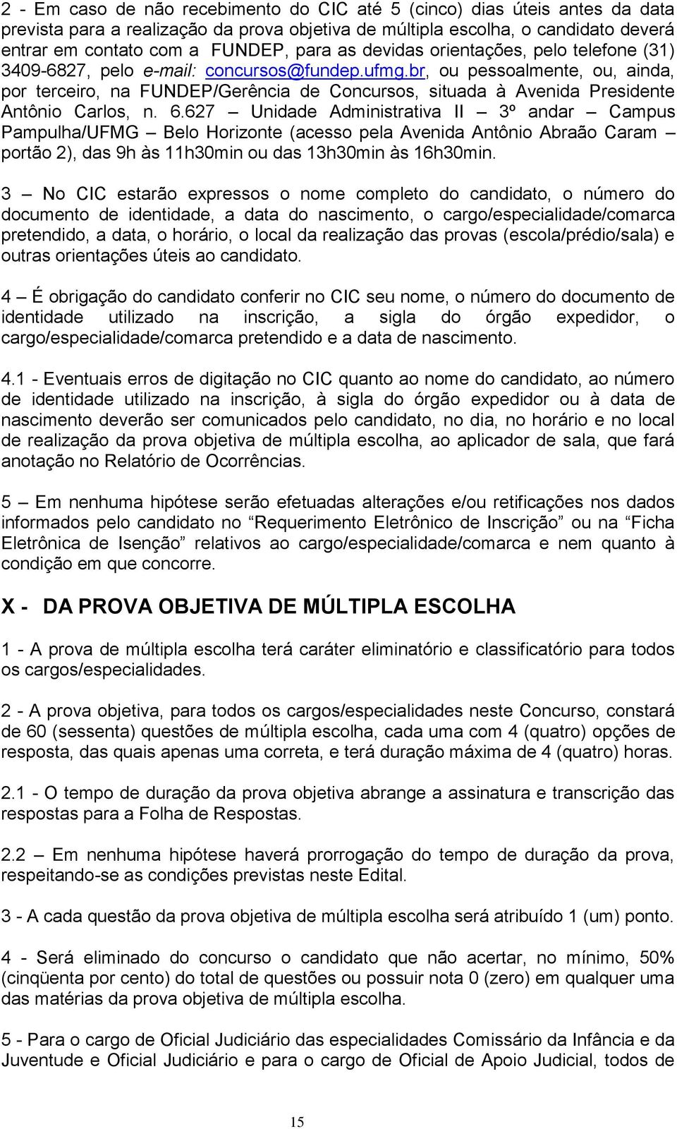 br, ou pessoalmente, ou, ainda, por terceiro, na FUNDEP/Gerência de Concursos, situada à Avenida Presidente Antônio Carlos, n. 6.