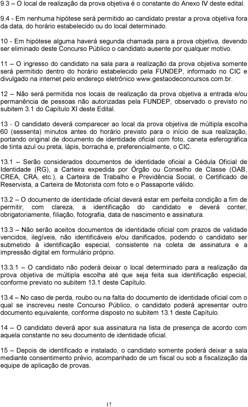 10 - Em hipótese alguma haverá segunda chamada para a prova objetiva, devendo ser eliminado deste Concurso Público o candidato ausente por qualquer motivo.