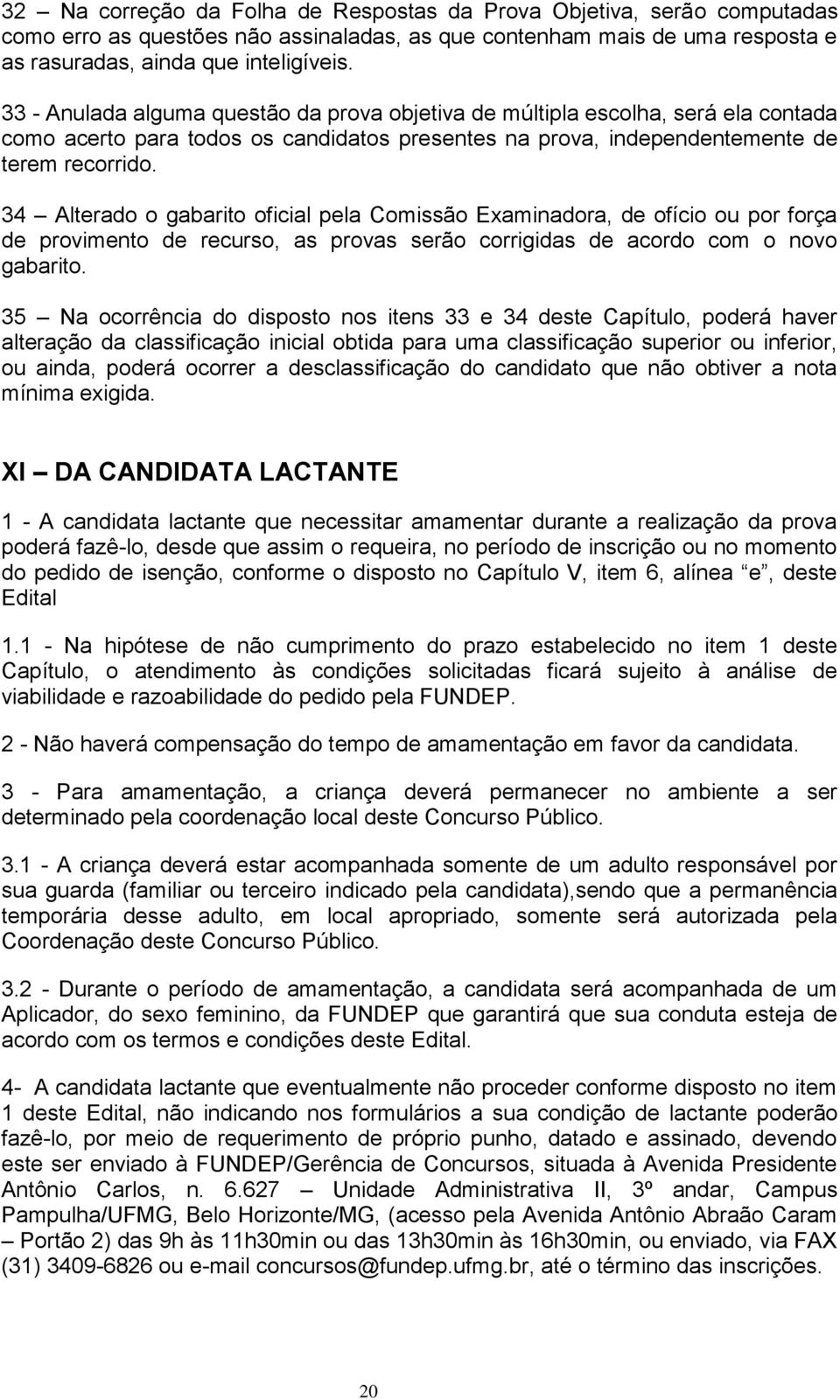 34 Alterado o gabarito oficial pela Comissão Examinadora, de ofício ou por força de provimento de recurso, as provas serão corrigidas de acordo com o novo gabarito.