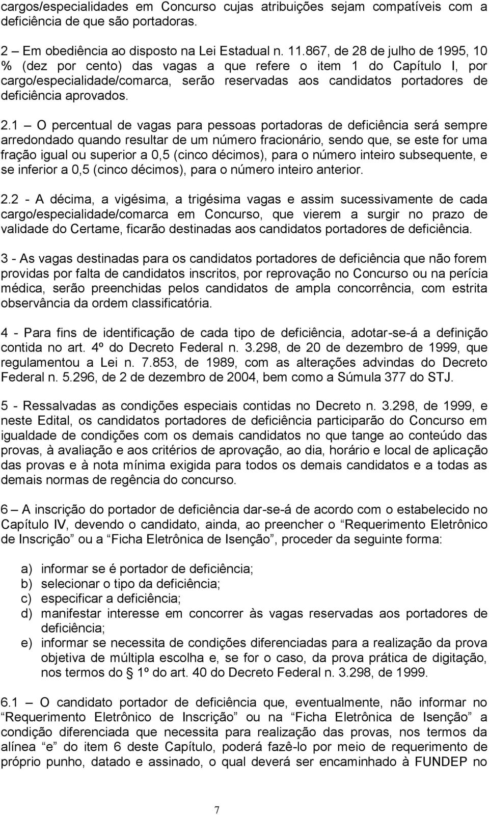 2.1 O percentual de vagas para pessoas portadoras de deficiência será sempre arredondado quando resultar de um número fracionário, sendo que, se este for uma fração igual ou superior a 0,5 (cinco