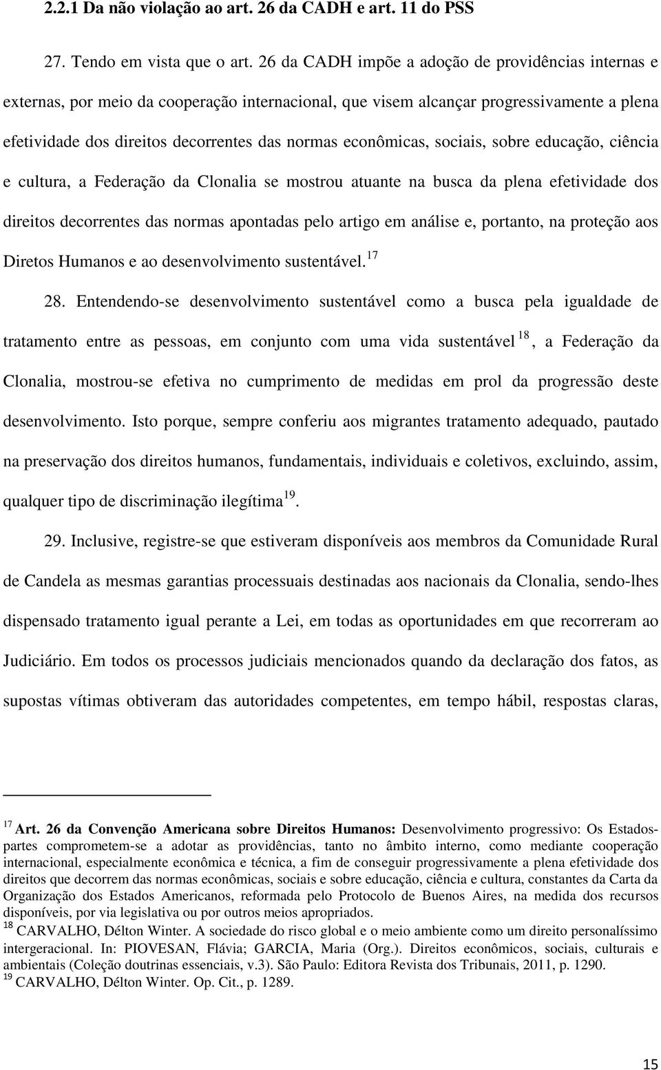 econômicas, sociais, sobre educação, ciência e cultura, a Federação da Clonalia se mostrou atuante na busca da plena efetividade dos direitos decorrentes das normas apontadas pelo artigo em análise